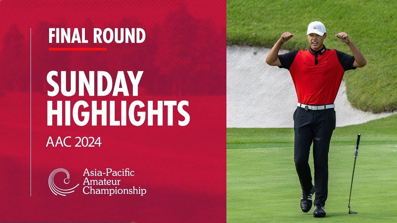 Final Round Highlights | 2024 Asia-Pacific Amateur Championship