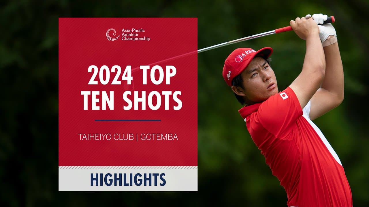 Top Ten Shots | 2024 Asia-Pacific Amateur Championship