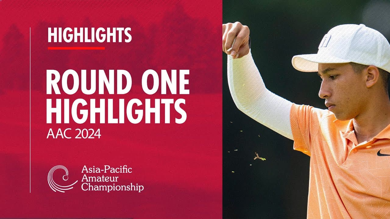 Round One Highlights | 2024 Asia-Pacific Amateur Championship