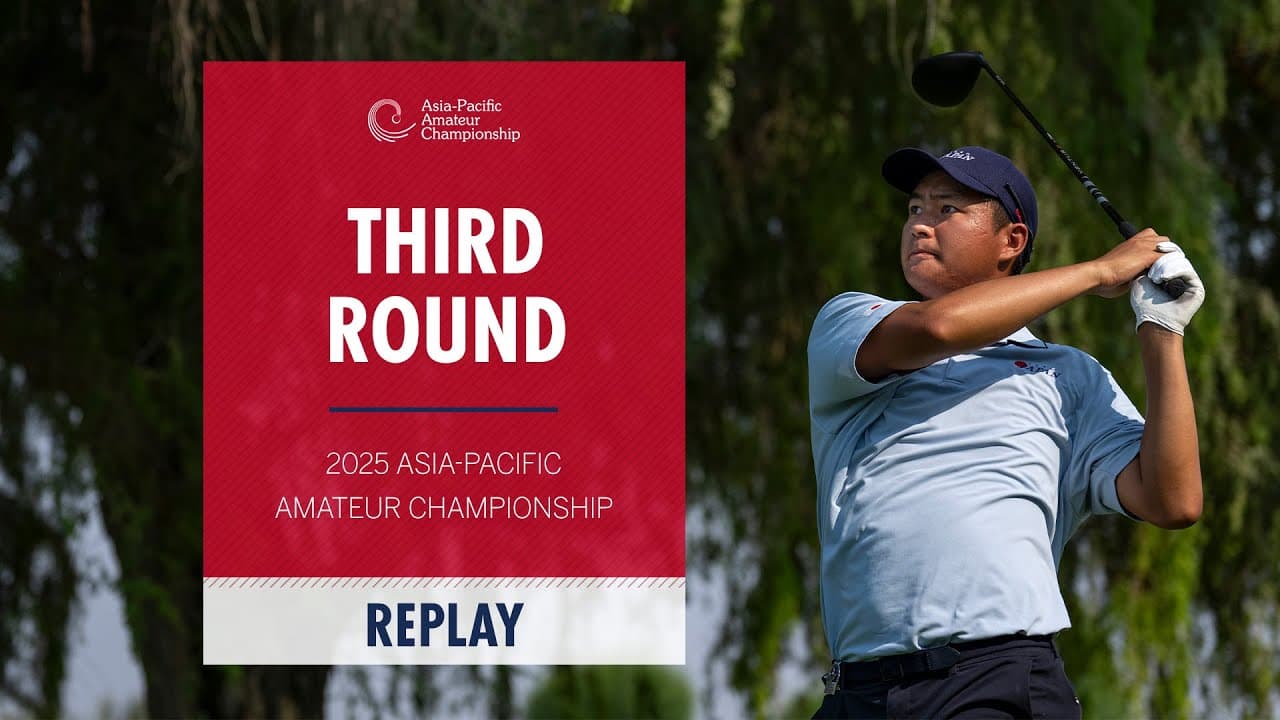 Third Round Replay | 2025 Asia-Pacific Amateur Championship