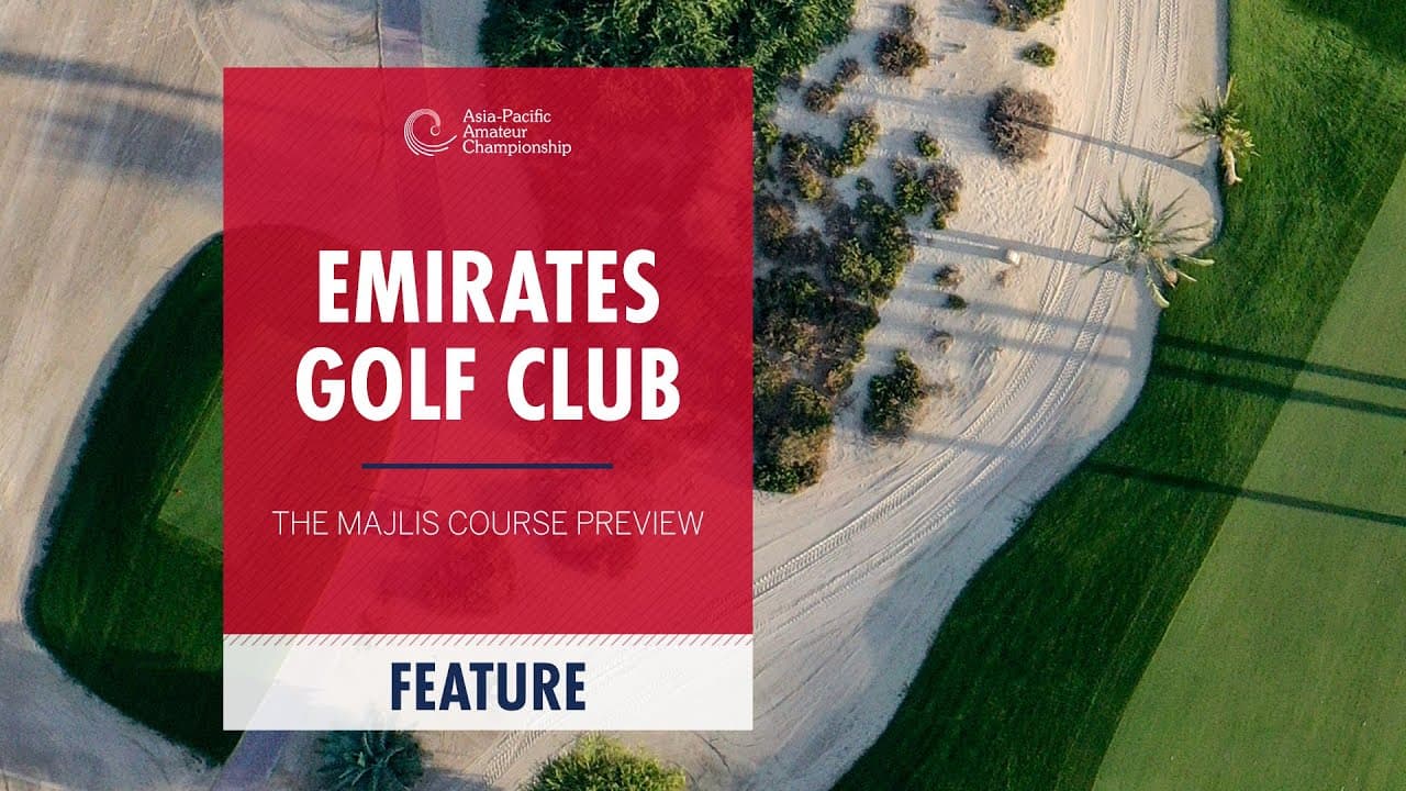 Emirates Golf Club Course Preview | 2025 Asia-Pacific Amateur Championship