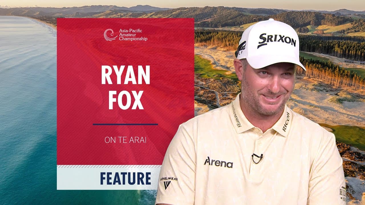 Ryan Fox on Te Arai | 2025 Asia-Pacific Amateur Championship